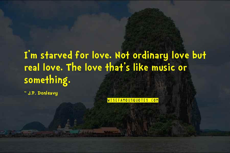 Tabulations Word Quotes By J.P. Donleavy: I'm starved for love. Not ordinary love but