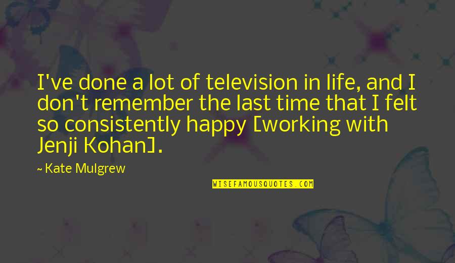 Tabuleiro De Damas Quotes By Kate Mulgrew: I've done a lot of television in life, Tabuleiro De Damas Quotes By Kate Mulgrew: I've done a lot of television in life,