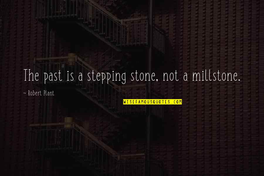Taburet Bucatarie Quotes By Robert Plant: The past is a stepping stone, not a Taburet Bucatarie Quotes By Robert Plant: The past is a stepping stone, not a