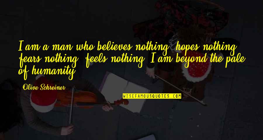Tabureti Quotes By Olive Schreiner: I am a man who believes nothing, hopes