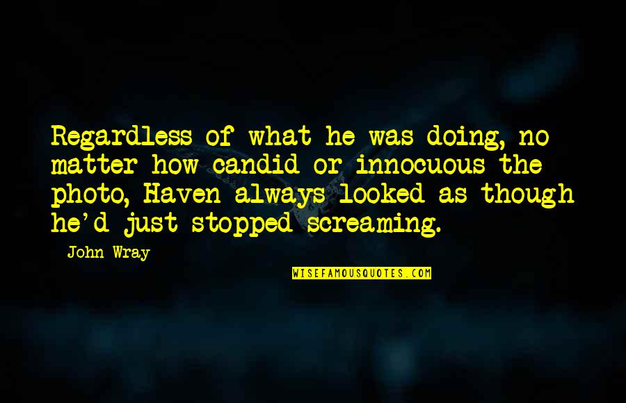 Tabuteau Jean Quotes By John Wray: Regardless of what he was doing, no matter Tabuteau Jean Quotes By John Wray: Regardless of what he was doing, no matter
