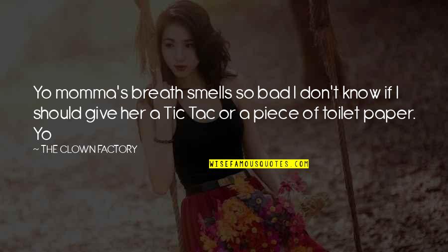 Tac Quotes By THE CLOWN FACTORY: Yo momma's breath smells so bad I don't Tac Quotes By THE CLOWN FACTORY: Yo momma's breath smells so bad I don't