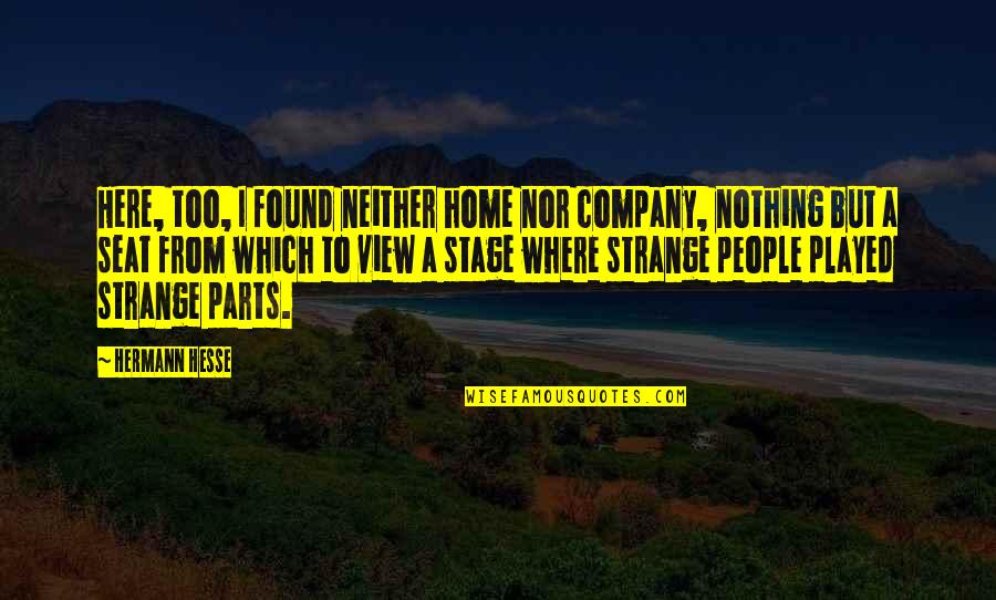 Tacala Quotes By Hermann Hesse: Here, too, I found neither home nor company,