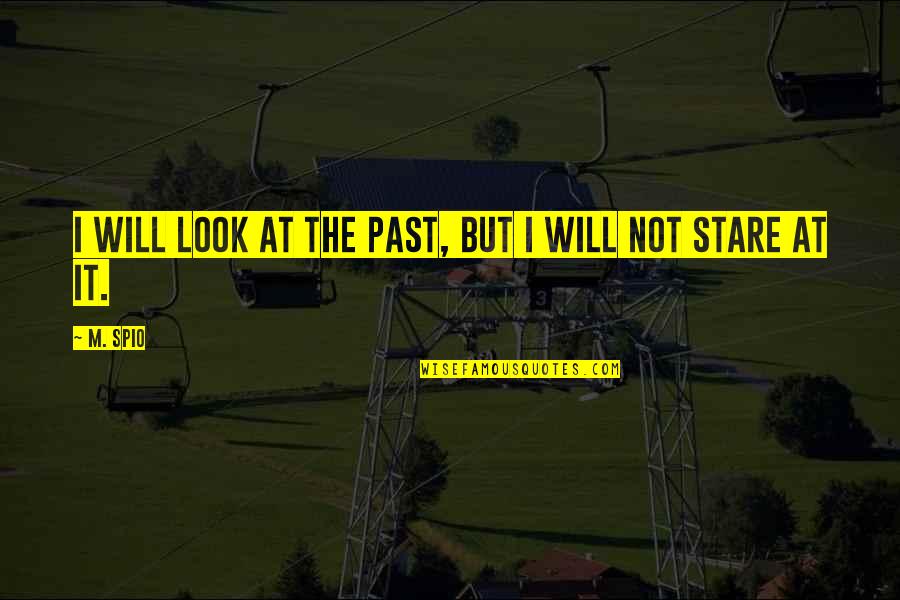 Tacala Quotes By M. Spio: I will look at the past, but I