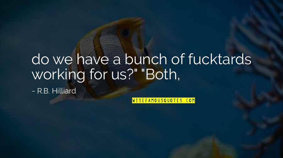 Tacala Quotes By R.B. Hilliard: do we have a bunch of fucktards working