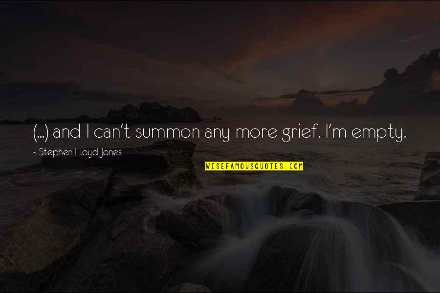 Tacamar Quotes By Stephen Lloyd Jones: (...) and I can't summon any more grief. Tacamar Quotes By Stephen Lloyd Jones: (...) and I can't summon any more grief.