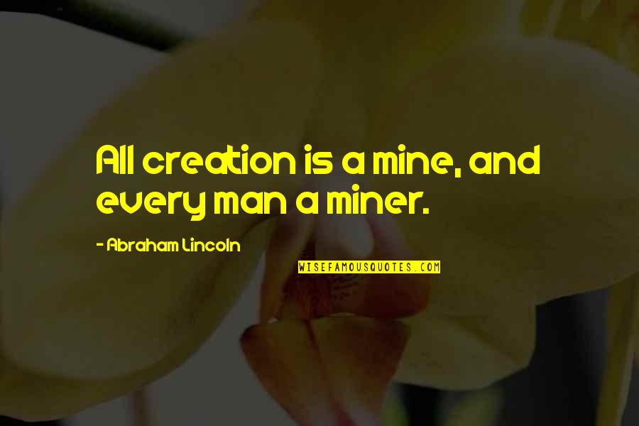 Tacamo Vortex Quotes By Abraham Lincoln: All creation is a mine, and every man