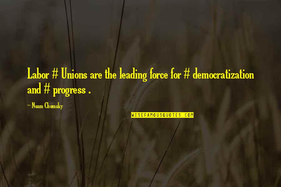 Tacara Stone Quotes By Noam Chomsky: Labor # Unions are the leading force for