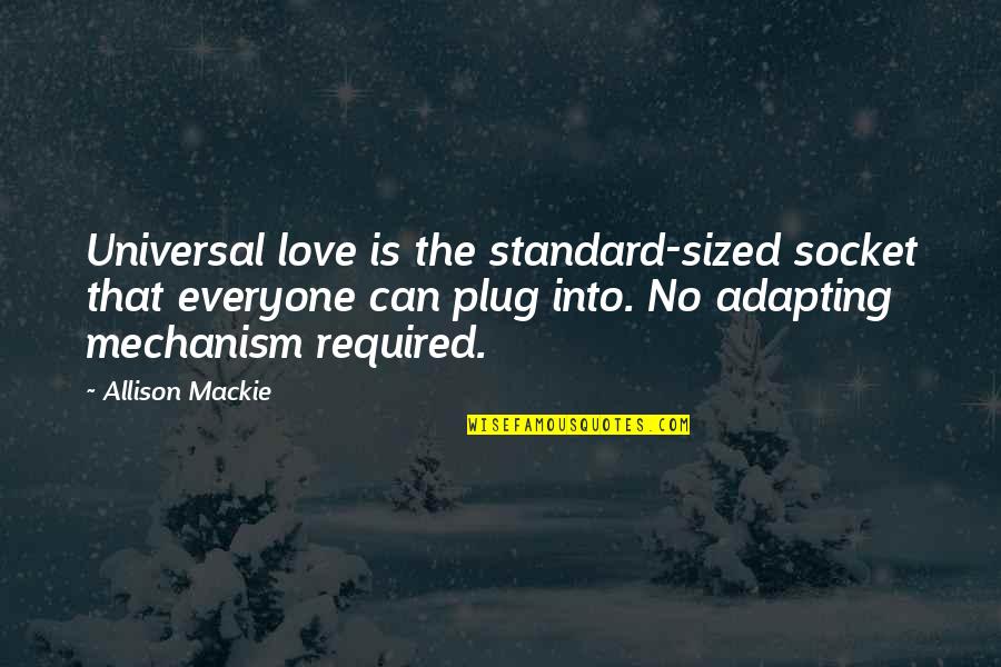 Tacchini Quotes By Allison Mackie: Universal love is the standard-sized socket that everyone Tacchini Quotes By Allison Mackie: Universal love is the standard-sized socket that everyone