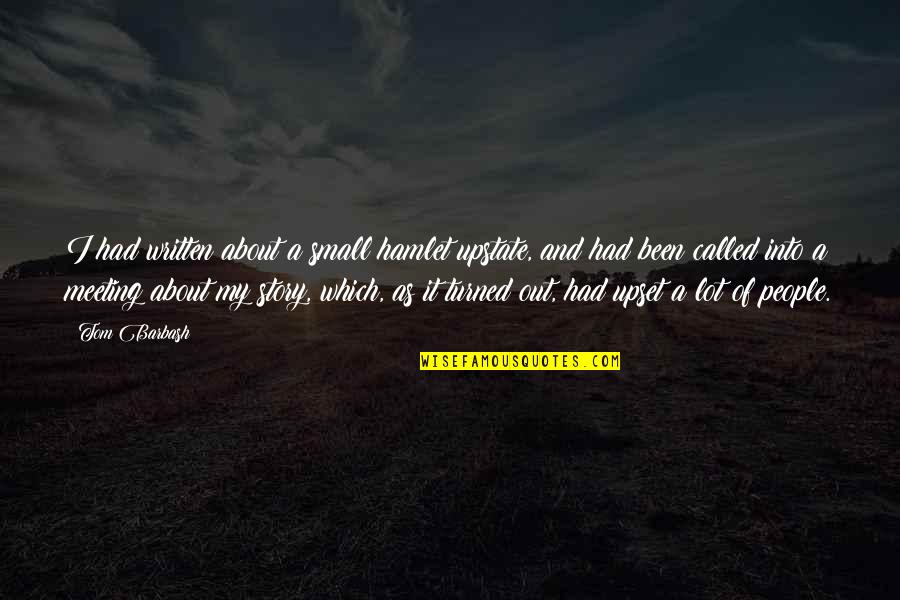 Taccia Flos Quotes By Tom Barbash: I had written about a small hamlet upstate, Taccia Flos Quotes By Tom Barbash: I had written about a small hamlet upstate,