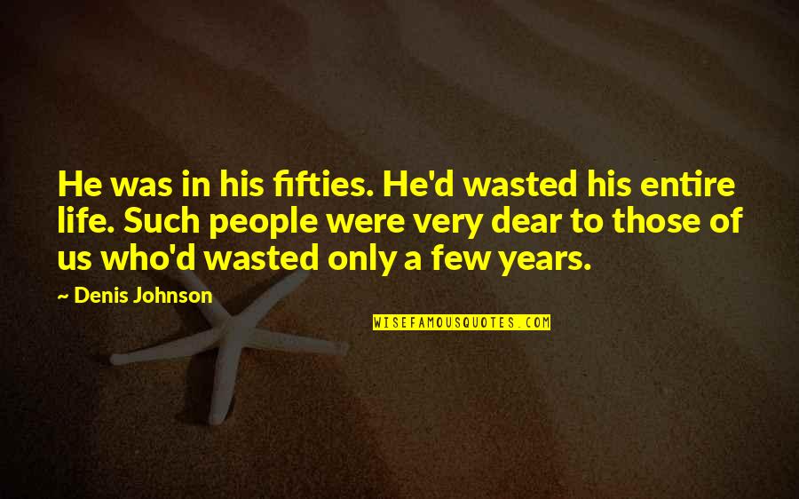 Tacconelli Pizza Quotes By Denis Johnson: He was in his fifties. He'd wasted his Tacconelli Pizza Quotes By Denis Johnson: He was in his fifties. He'd wasted his