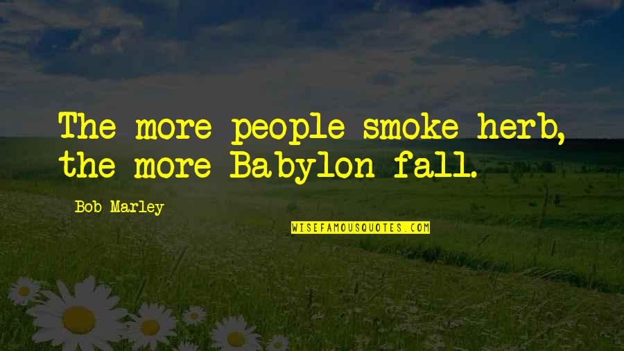 Tacconellis Ironwood Quotes By Bob Marley: The more people smoke herb, the more Babylon Tacconellis Ironwood Quotes By Bob Marley: The more people smoke herb, the more Babylon