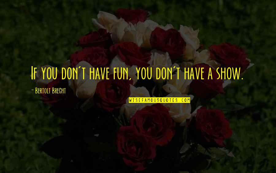 Tacconi Carry All Quotes By Bertolt Brecht: If you don't have fun, you don't have