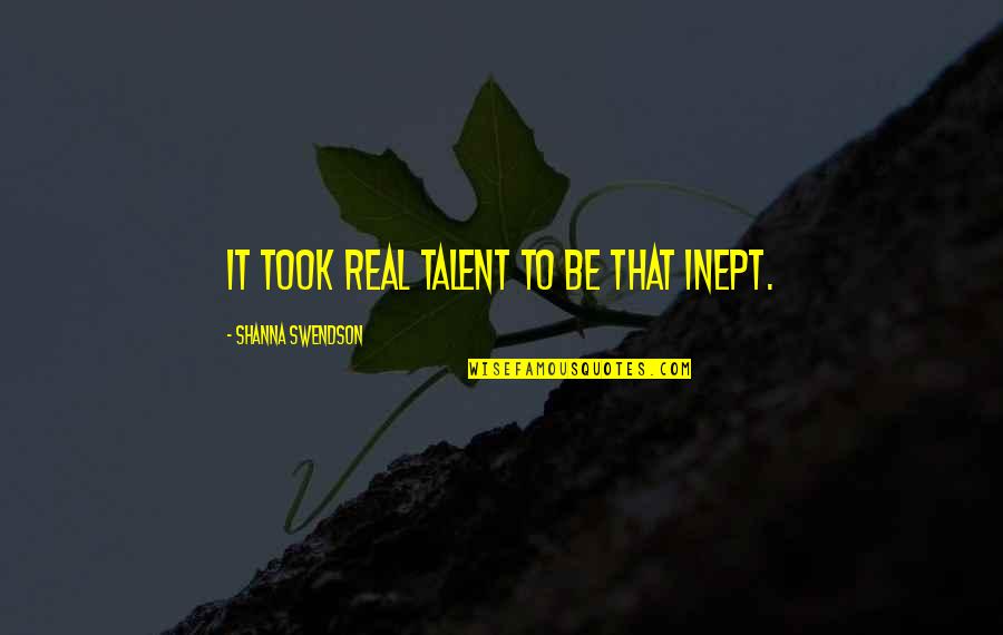 Tacconi Flavoured Quotes By Shanna Swendson: It took real talent to be that inept. Tacconi Flavoured Quotes By Shanna Swendson: It took real talent to be that inept.