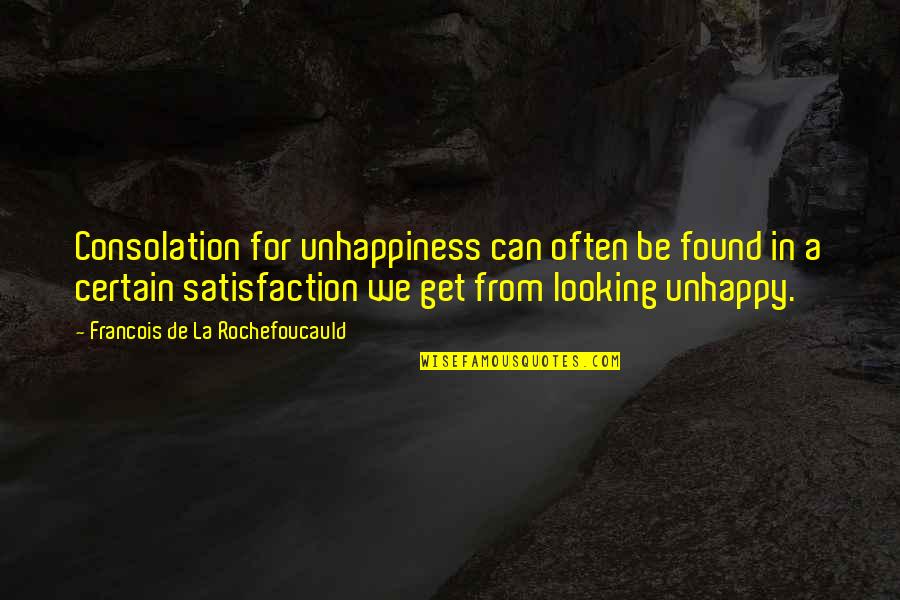 Tace Quotes By Francois De La Rochefoucauld: Consolation for unhappiness can often be found in Tace Quotes By Francois De La Rochefoucauld: Consolation for unhappiness can often be found in