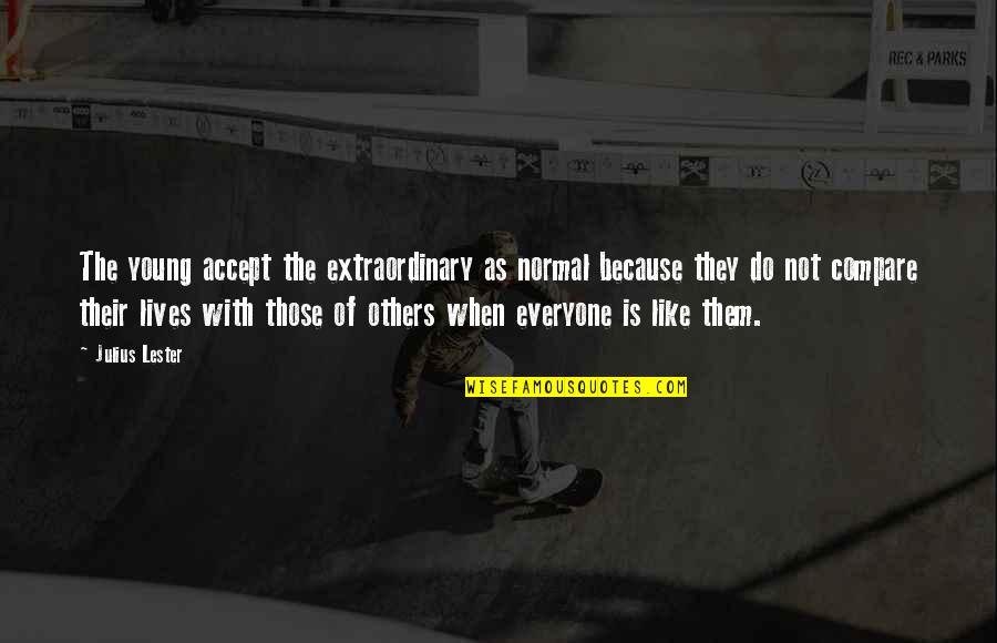 Taceant Quotes By Julius Lester: The young accept the extraordinary as normal because