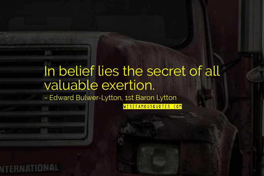 Tacendo Consentire Quotes By Edward Bulwer-Lytton, 1st Baron Lytton: In belief lies the secret of all valuable Tacendo Consentire Quotes By Edward Bulwer-Lytton, 1st Baron Lytton: In belief lies the secret of all valuable