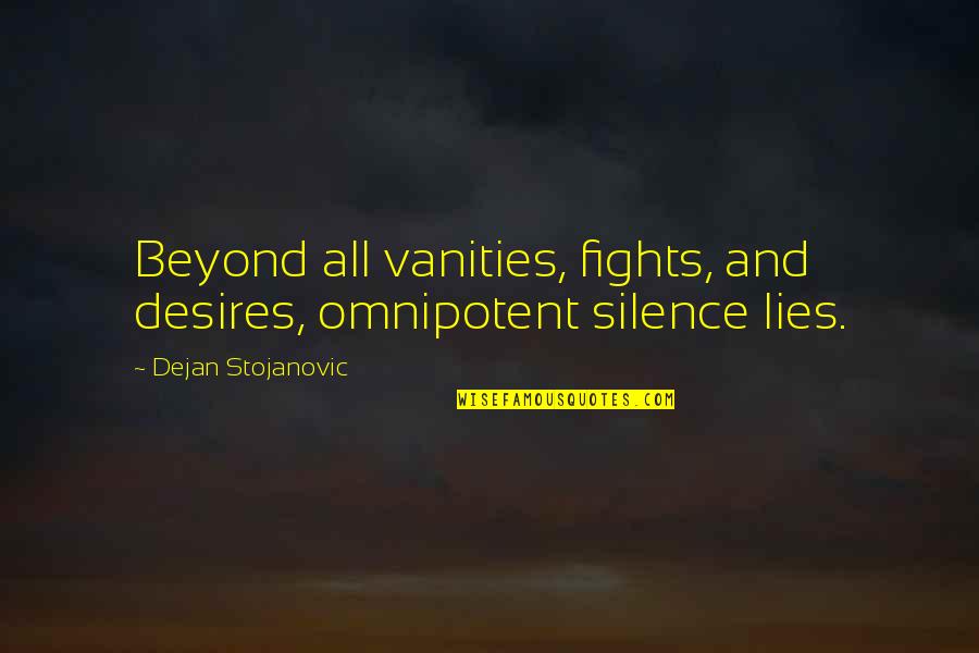 Tacerile Quotes By Dejan Stojanovic: Beyond all vanities, fights, and desires, omnipotent silence Tacerile Quotes By Dejan Stojanovic: Beyond all vanities, fights, and desires, omnipotent silence