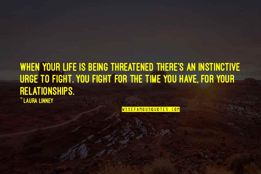 Tacet Quotes By Laura Linney: When your life is being threatened there's an