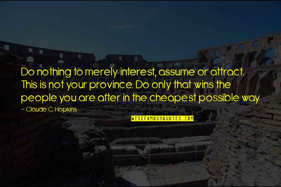 Tach Quotes By Claude C. Hopkins: Do nothing to merely interest, assume or attract. Tach Quotes By Claude C. Hopkins: Do nothing to merely interest, assume or attract.
