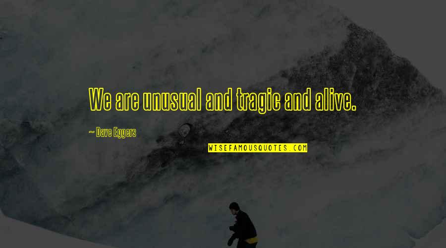 Tachar In English Quotes By Dave Eggers: We are unusual and tragic and alive.