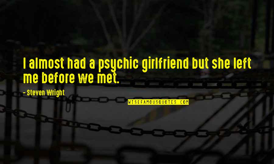 Tachette Quotes By Steven Wright: I almost had a psychic girlfriend but she Tachette Quotes By Steven Wright: I almost had a psychic girlfriend but she