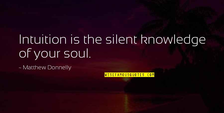 Tachfine Belkziz Quotes By Matthew Donnelly: Intuition is the silent knowledge of your soul. Tachfine Belkziz Quotes By Matthew Donnelly: Intuition is the silent knowledge of your soul.