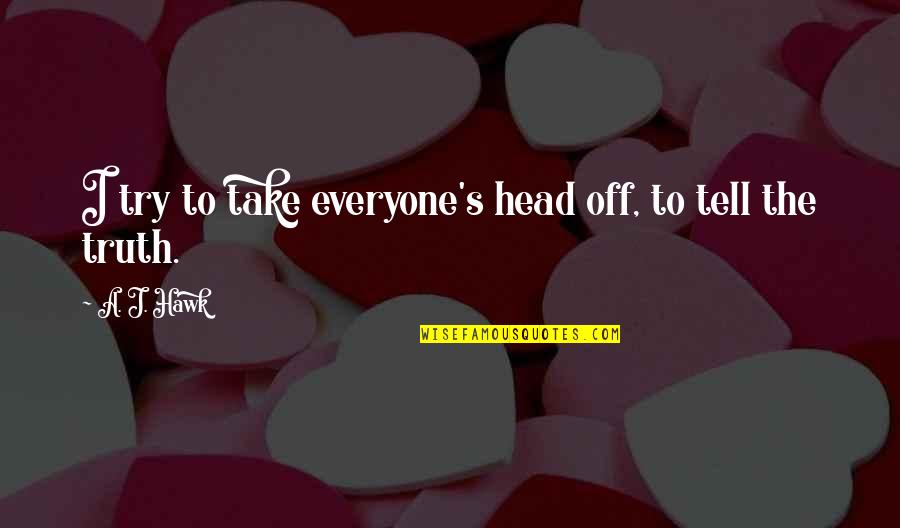 Tachfine Youtube Quotes By A. J. Hawk: I try to take everyone's head off, to