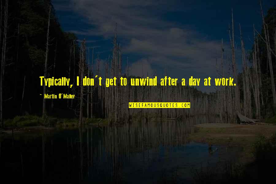 Tachfine Youtube Quotes By Martin O'Malley: Typically, I don't get to unwind after a Tachfine Youtube Quotes By Martin O'Malley: Typically, I don't get to unwind after a