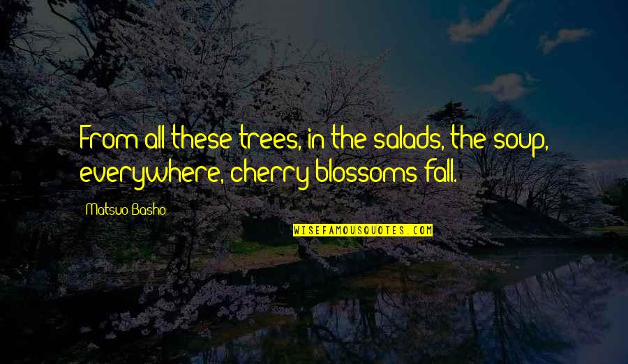 Tachfine Youtube Quotes By Matsuo Basho: From all these trees, in the salads, the