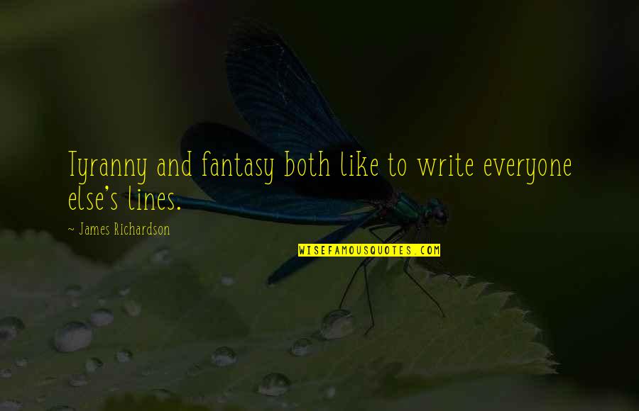 Tachikichi Quotes By James Richardson: Tyranny and fantasy both like to write everyone Tachikichi Quotes By James Richardson: Tyranny and fantasy both like to write everyone