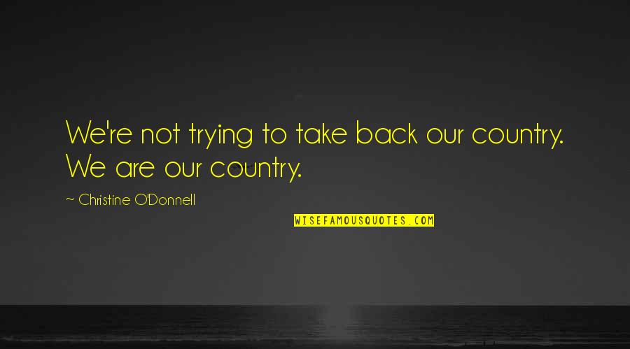 Tachis Concord Quotes By Christine O'Donnell: We're not trying to take back our country.