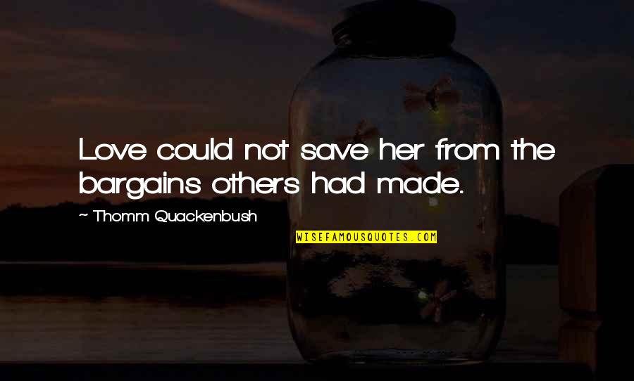 Tachis Concord Quotes By Thomm Quackenbush: Love could not save her from the bargains