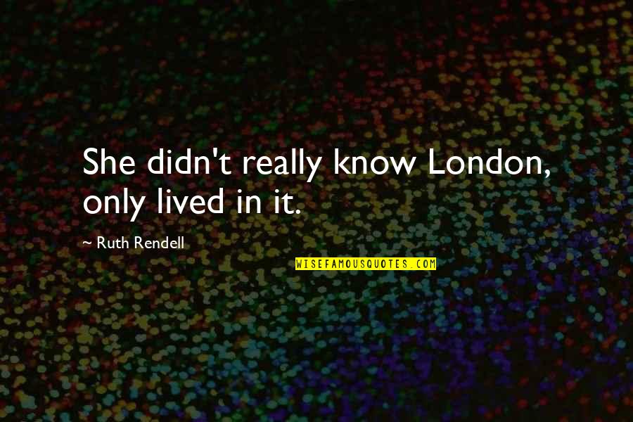 Tachis Pokemon Quotes By Ruth Rendell: She didn't really know London, only lived in Tachis Pokemon Quotes By Ruth Rendell: She didn't really know London, only lived in
