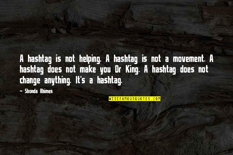 Tachi's Quotes By Shonda Rhimes: A hashtag is not helping. A hashtag is