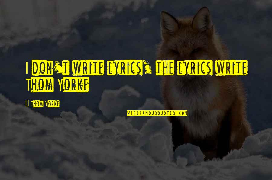 Tachistoscopio Quotes By Thom Yorke: I don't write lyrics, the lyrics write Thom Tachistoscopio Quotes By Thom Yorke: I don't write lyrics, the lyrics write Thom