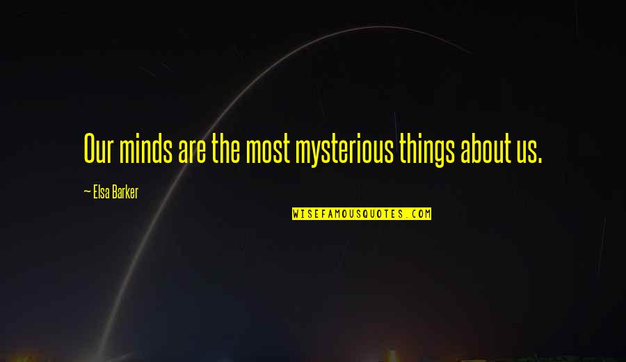 Tachones Quotes By Elsa Barker: Our minds are the most mysterious things about Tachones Quotes By Elsa Barker: Our minds are the most mysterious things about