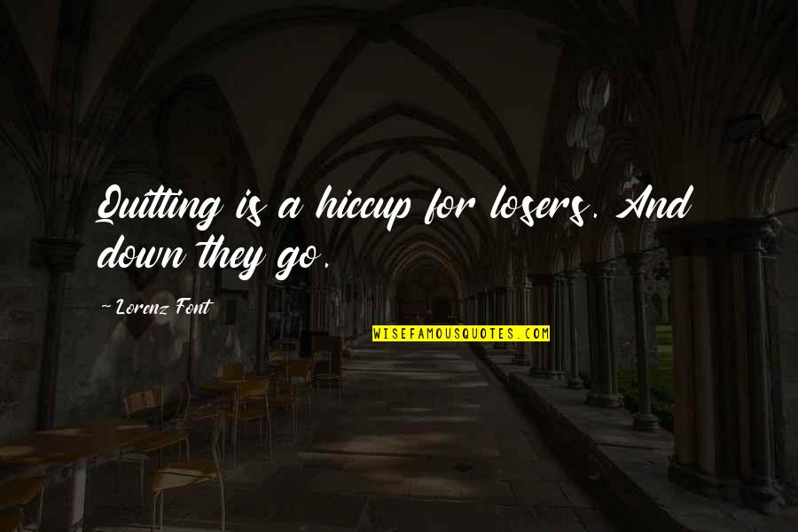 Tachosil Quotes By Lorenz Font: Quitting is a hiccup for losers. And down Tachosil Quotes By Lorenz Font: Quitting is a hiccup for losers. And down