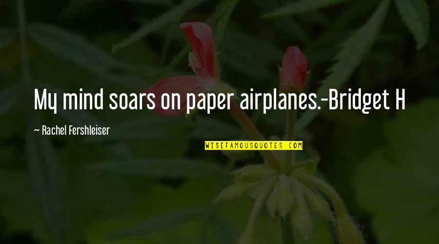 Tachou Dubuisson Quotes By Rachel Fershleiser: My mind soars on paper airplanes.-Bridget H