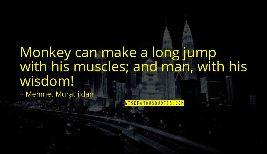 Tachour Quotes By Mehmet Murat Ildan: Monkey can make a long jump with his Tachour Quotes By Mehmet Murat Ildan: Monkey can make a long jump with his