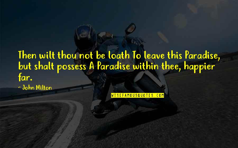 Tachouse Quotes By John Milton: Then wilt thou not be loath To leave Tachouse Quotes By John Milton: Then wilt thou not be loath To leave