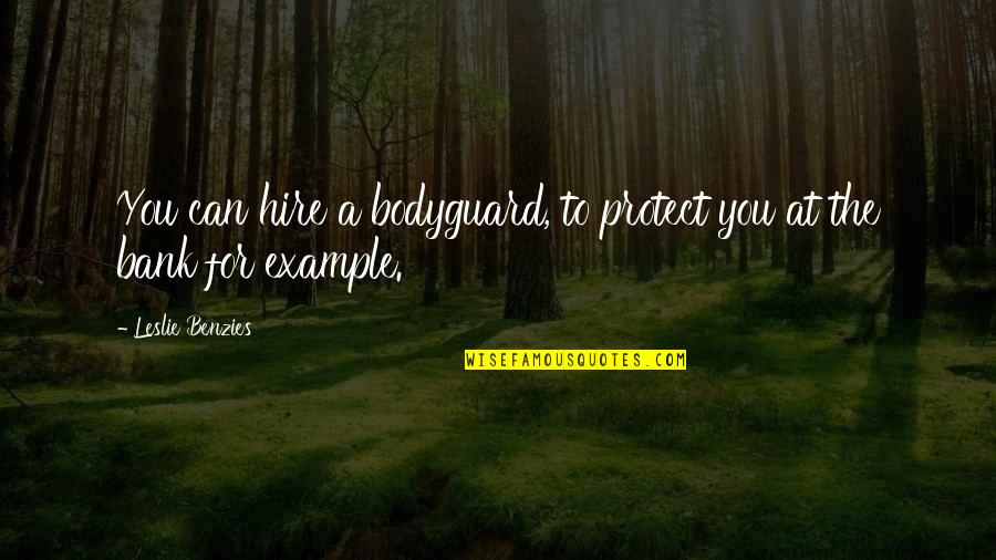 Tachta Quotes By Leslie Benzies: You can hire a bodyguard, to protect you Tachta Quotes By Leslie Benzies: You can hire a bodyguard, to protect you