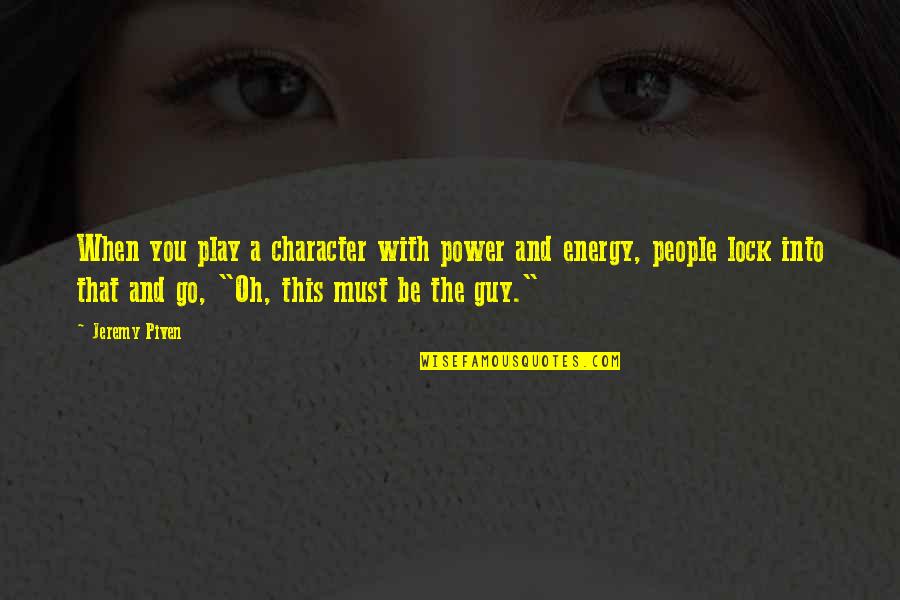 Tacia Erwin Quotes By Jeremy Piven: When you play a character with power and Tacia Erwin Quotes By Jeremy Piven: When you play a character with power and