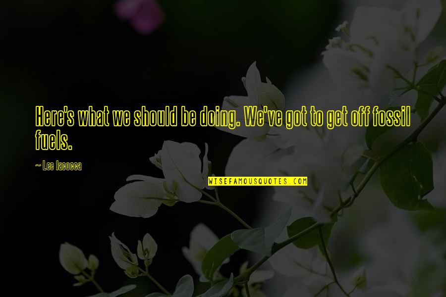 Tacian Quotes By Lee Iacocca: Here's what we should be doing. We've got