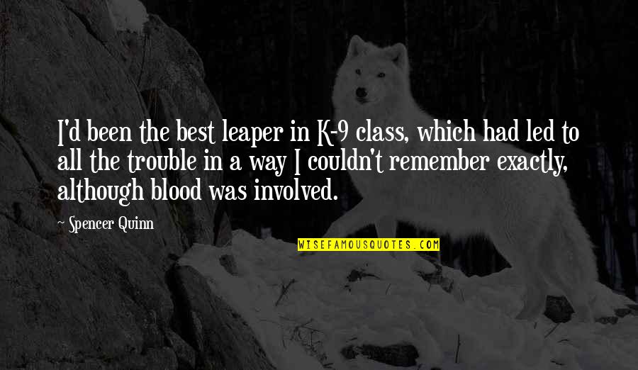 Tacian Quotes By Spencer Quinn: I'd been the best leaper in K-9 class, Tacian Quotes By Spencer Quinn: I'd been the best leaper in K-9 class,
