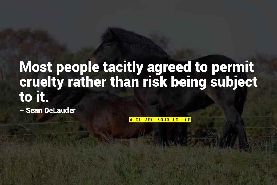 Tacitly Quotes By Sean DeLauder: Most people tacitly agreed to permit cruelty rather