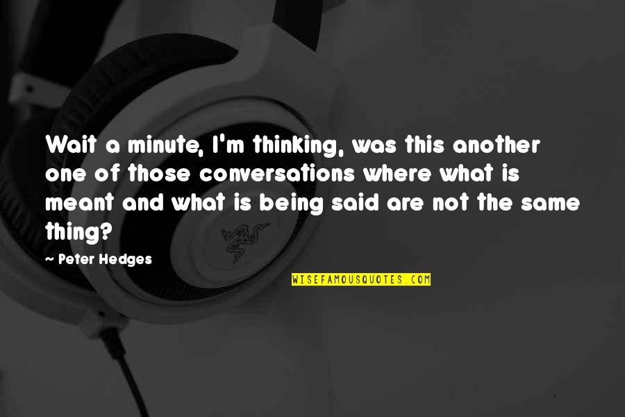 Taciturne Veut Quotes By Peter Hedges: Wait a minute, I'm thinking, was this another Taciturne Veut Quotes By Peter Hedges: Wait a minute, I'm thinking, was this another
