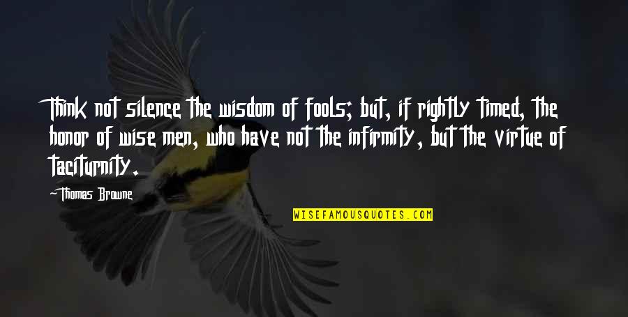 Taciturnity Is A Virtue Quotes By Thomas Browne: Think not silence the wisdom of fools; but, Taciturnity Is A Virtue Quotes By Thomas Browne: Think not silence the wisdom of fools; but,