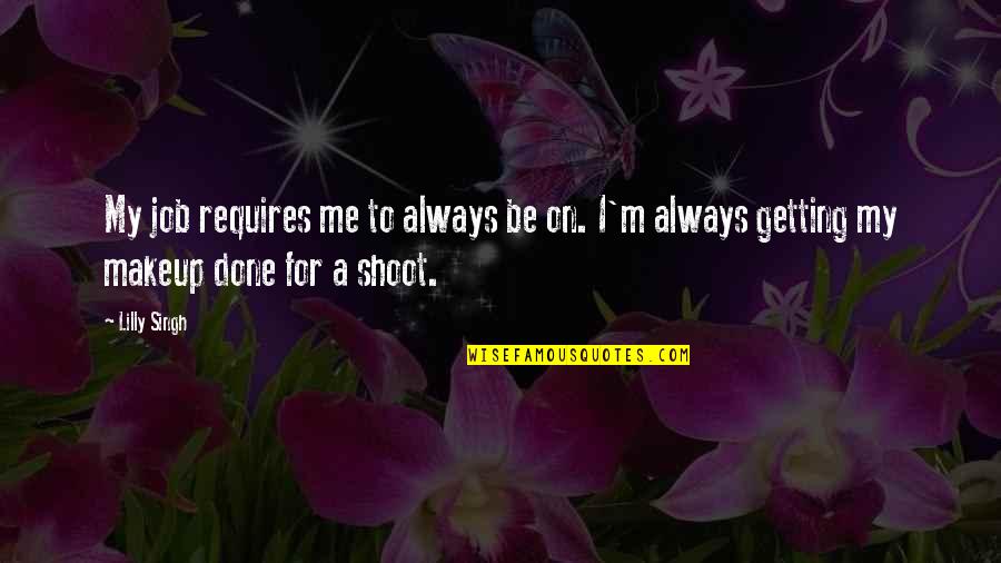 Taciturnity Scans Quotes By Lilly Singh: My job requires me to always be on.