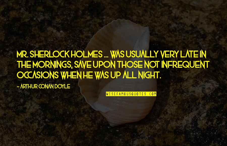 Taciturnity Synonyms Quotes By Arthur Conan Doyle: Mr. Sherlock Holmes ... was usually very late